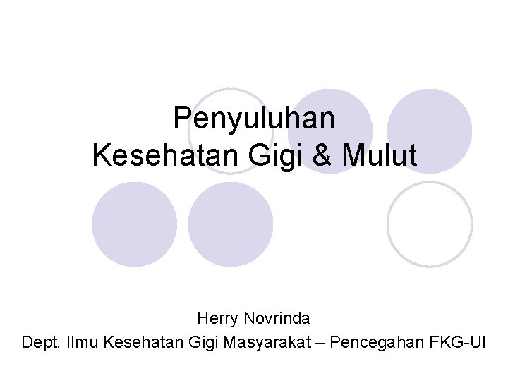 Penyuluhan Kesehatan Gigi & Mulut Herry Novrinda Dept. Ilmu Kesehatan Gigi Masyarakat – Pencegahan