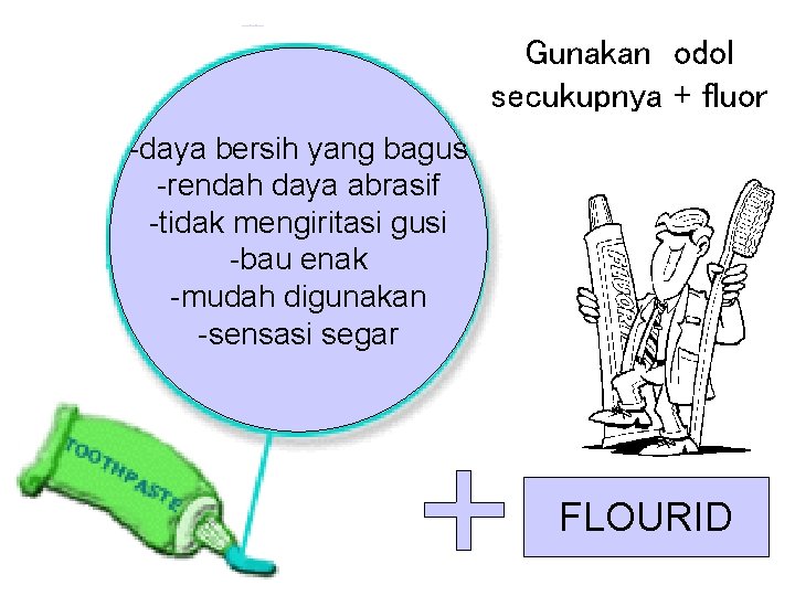 Gunakan odol secukupnya + fluor -daya bersih yang bagus -rendah daya abrasif -tidak mengiritasi