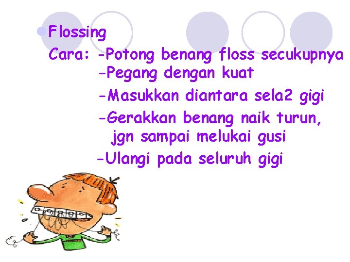 l Flossing Cara: -Potong benang floss secukupnya -Pegang dengan kuat -Masukkan diantara sela 2