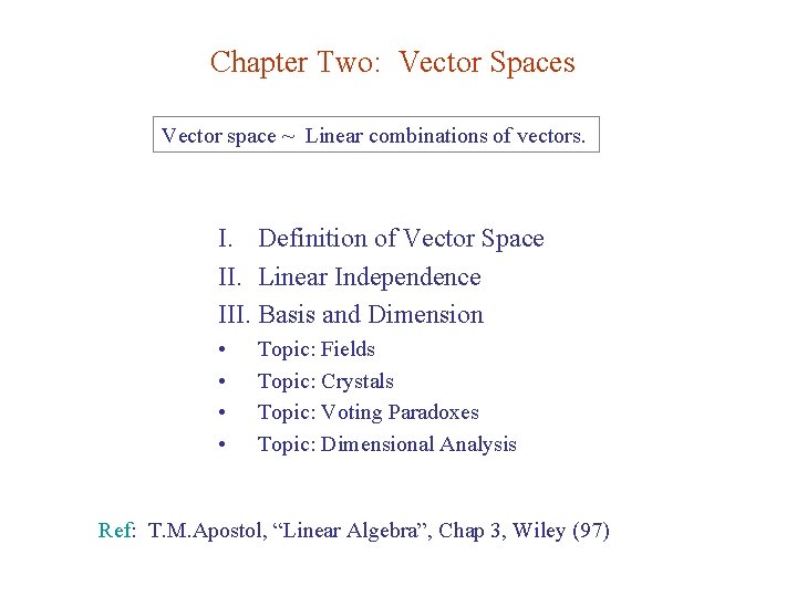 Chapter Two: Vector Spaces Vector space ~ Linear combinations of vectors. I. Definition of