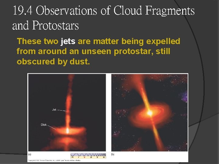 19. 4 Observations of Cloud Fragments and Protostars These two jets are matter being 19. 4 Observations of Cloud Fragments and Protostars These two jets are matter being