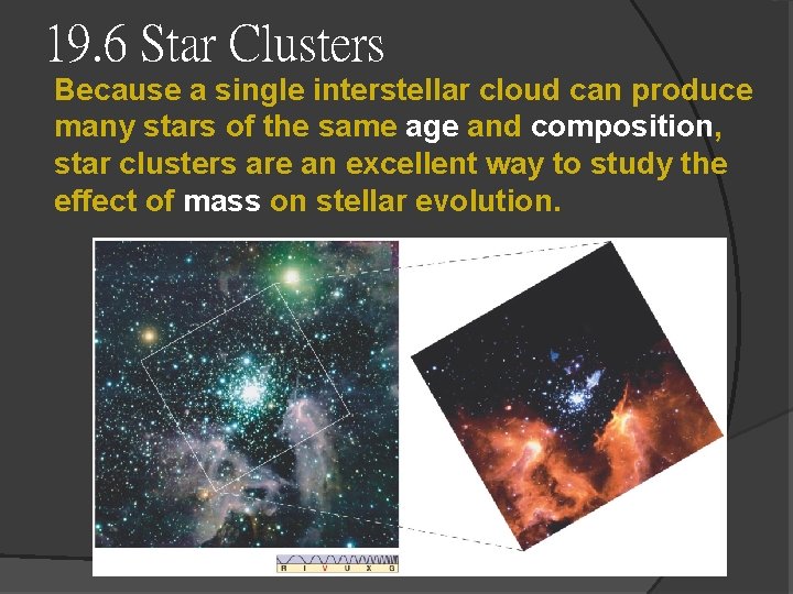19. 6 Star Clusters Because a single interstellar cloud can produce many stars of 19. 6 Star Clusters Because a single interstellar cloud can produce many stars of