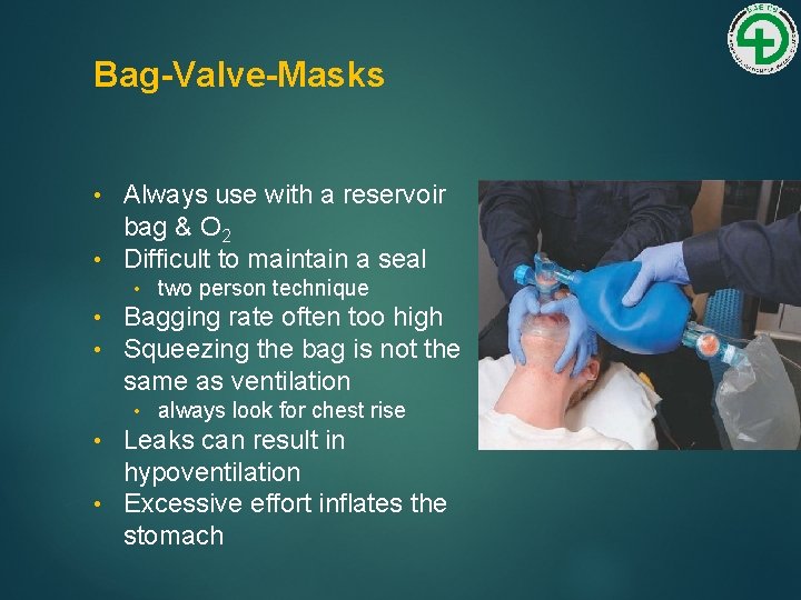 Bag-Valve-Masks Always use with a reservoir bag & O 2 • Difficult to maintain