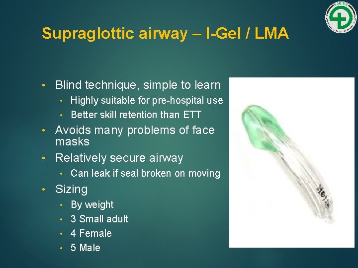 Supraglottic airway – I-Gel / LMA • Blind technique, simple to learn Highly suitable