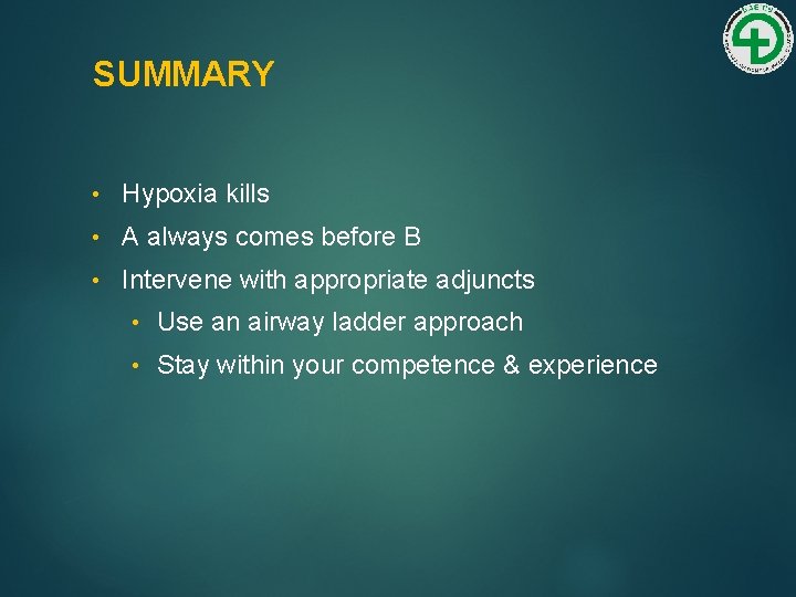 SUMMARY • Hypoxia kills • A always comes before B • Intervene with appropriate