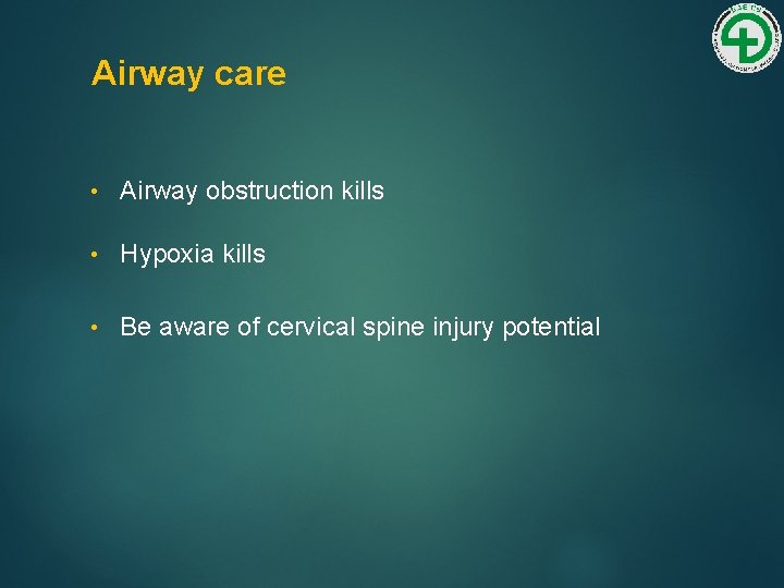Airway care • Airway obstruction kills • Hypoxia kills • Be aware of cervical