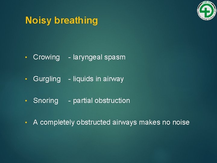 Noisy breathing • Crowing - laryngeal spasm • Gurgling - liquids in airway •