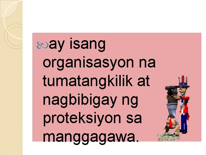  ay isang organisasyon na tumatangkilik at nagbibigay ng proteksiyon sa manggagawa. 