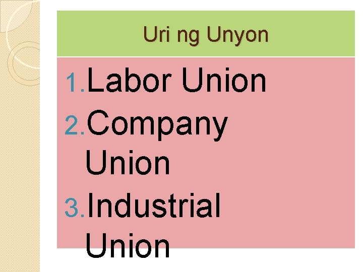 Uri ng Unyon 1. Labor Union 2. Company Union 3. Industrial Union 