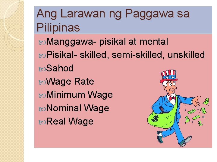 Ang Larawan ng Paggawa sa Pilipinas Manggawa- pisikal at mental Pisikal- skilled, semi-skilled, unskilled