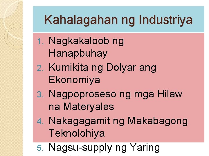 Kahalagahan ng Industriya 1. 2. 3. 4. 5. Nagkakaloob ng Hanapbuhay Kumikita ng Dolyar