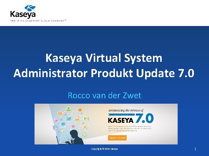 Kaseya Virtual System Administrator Produkt Update 7. 0 Rocco van der Zwet Copyright ©