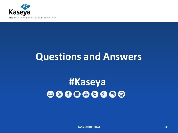 Questions and Answers #Kaseya Copyright © 2014 Kaseya 11 