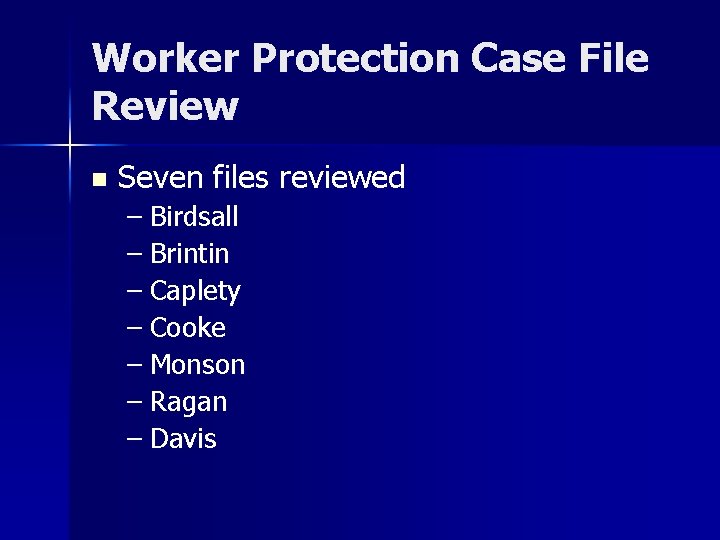 Worker Protection Case File Review n Seven files reviewed – Birdsall – Brintin –