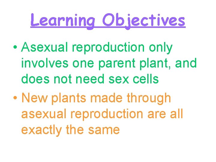 Learning Objectives • Asexual reproduction only involves one parent plant, and does not need