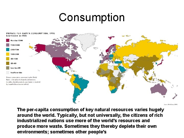 Consumption The per-capita consumption of key natural resources varies hugely around the world. Typically,