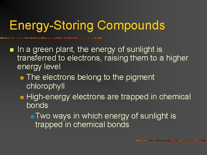 Energy-Storing Compounds n In a green plant, the energy of sunlight is transferred to