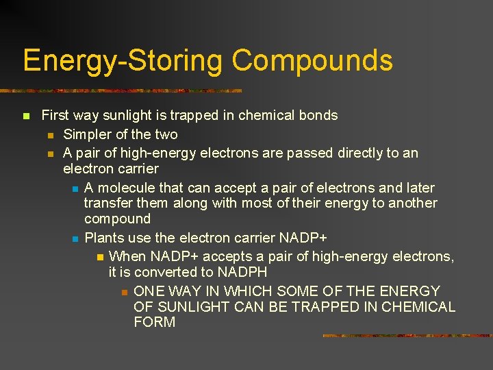 Energy-Storing Compounds n First way sunlight is trapped in chemical bonds n Simpler of