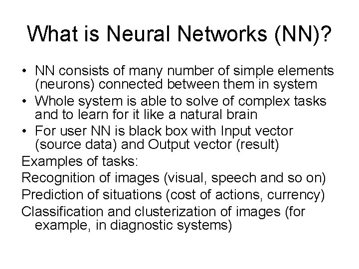 What is Neural Networks (NN)? • NN consists of many number of simple elements