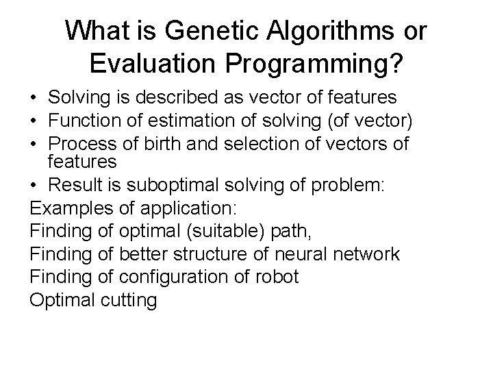 What is Genetic Algorithms or Evaluation Programming? • Solving is described as vector of