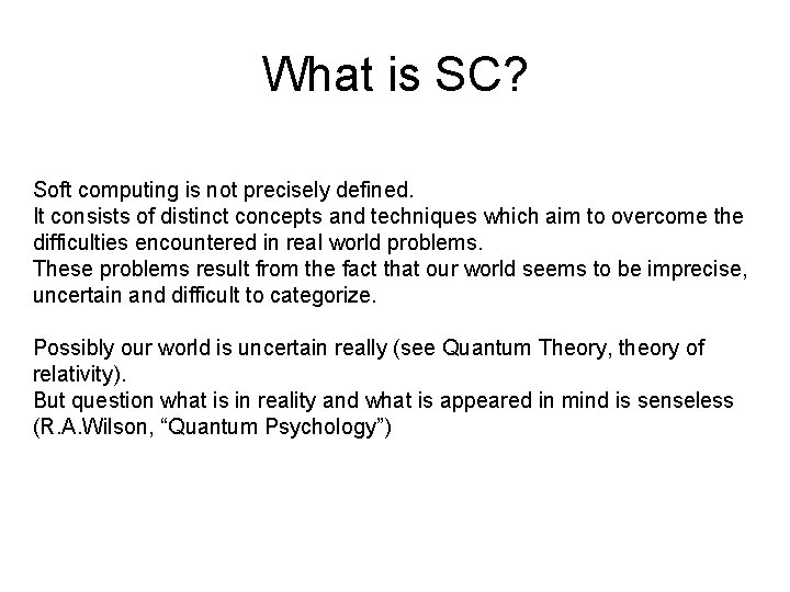 What is SC? Soft computing is not precisely defined. It consists of distinct concepts