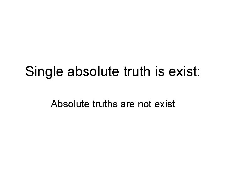 Single absolute truth is exist: Absolute truths are not exist 