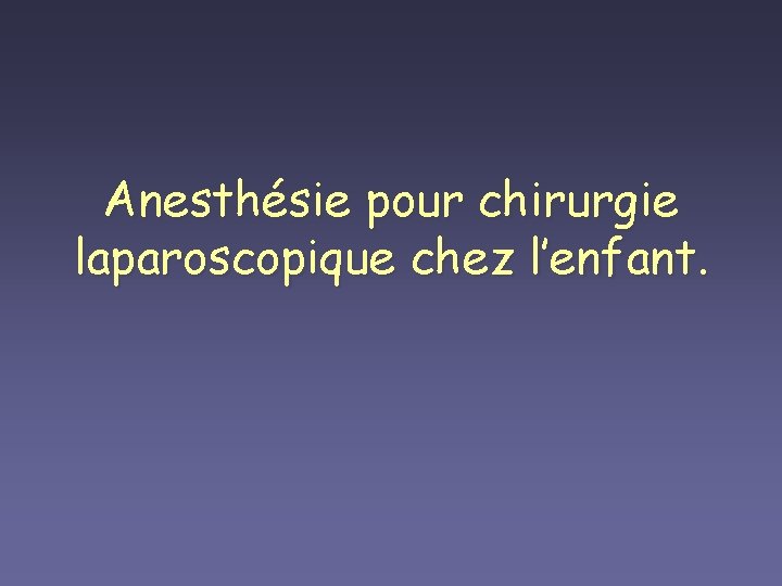 Anesthésie pour chirurgie laparoscopique chez l’enfant. 