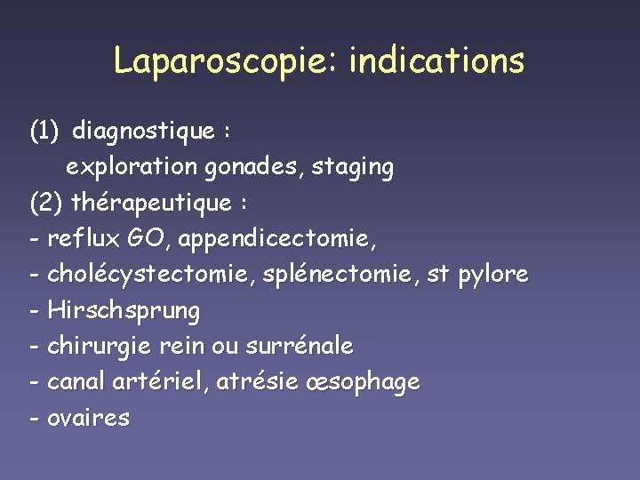 Laparoscopie: indications (1) diagnostique : exploration gonades, staging (2) thérapeutique : - reflux GO,