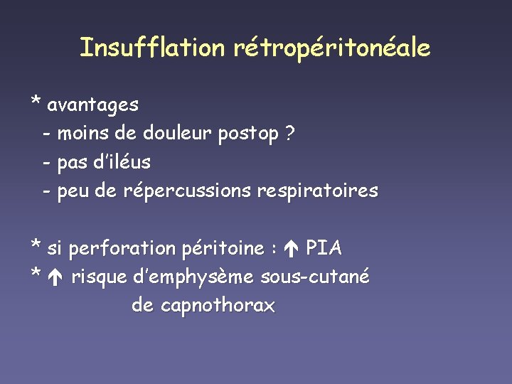 Insufflation rétropéritonéale * avantages - moins de douleur postop ? - pas d’iléus -