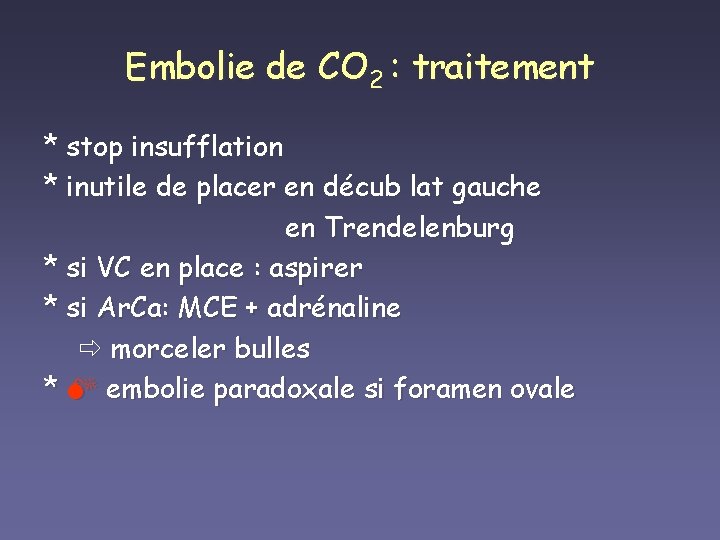 Embolie de CO 2 : traitement * stop insufflation * inutile de placer en