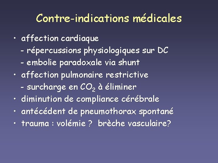 Contre-indications médicales • affection cardiaque - répercussions physiologiques sur DC - embolie paradoxale via