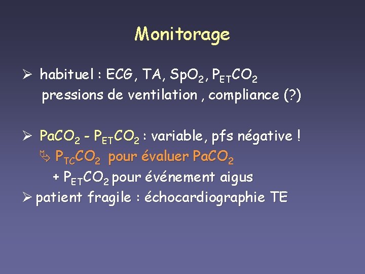 Monitorage Ø habituel : ECG, TA, Sp. O 2, PETCO 2 pressions de ventilation