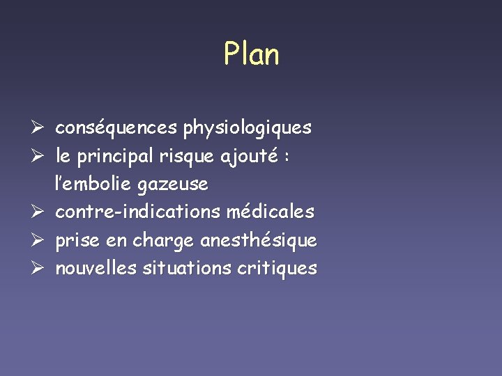 Plan Ø conséquences physiologiques Ø le principal risque ajouté : l’embolie gazeuse Ø contre-indications