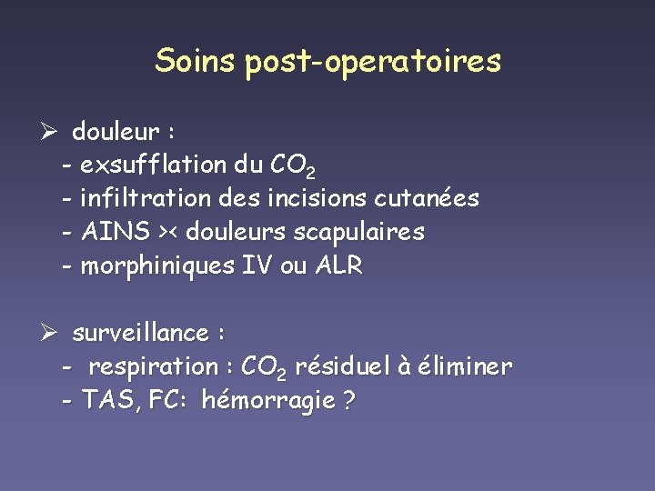 Soins post-operatoires Ø douleur : - exsufflation du CO 2 - infiltration des incisions