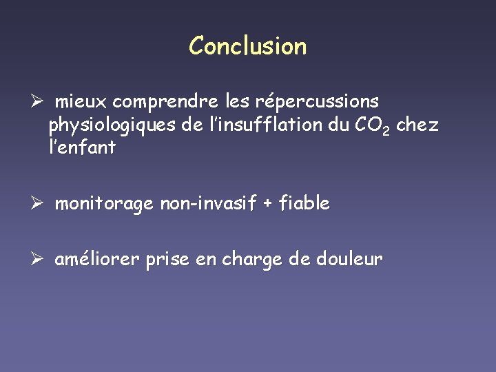Conclusion Ø mieux comprendre les répercussions physiologiques de l’insufflation du CO 2 chez l’enfant