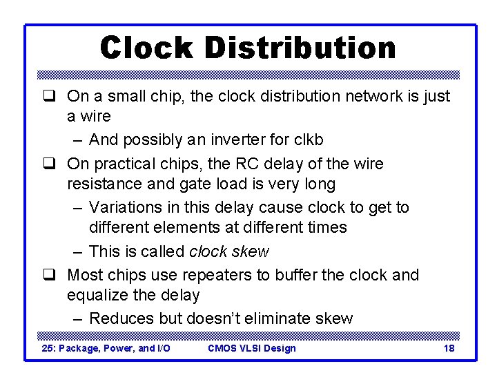 Clock Distribution q On a small chip, the clock distribution network is just a