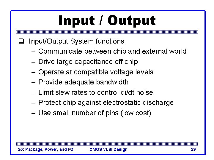 Input / Output q Input/Output System functions – Communicate between chip and external world