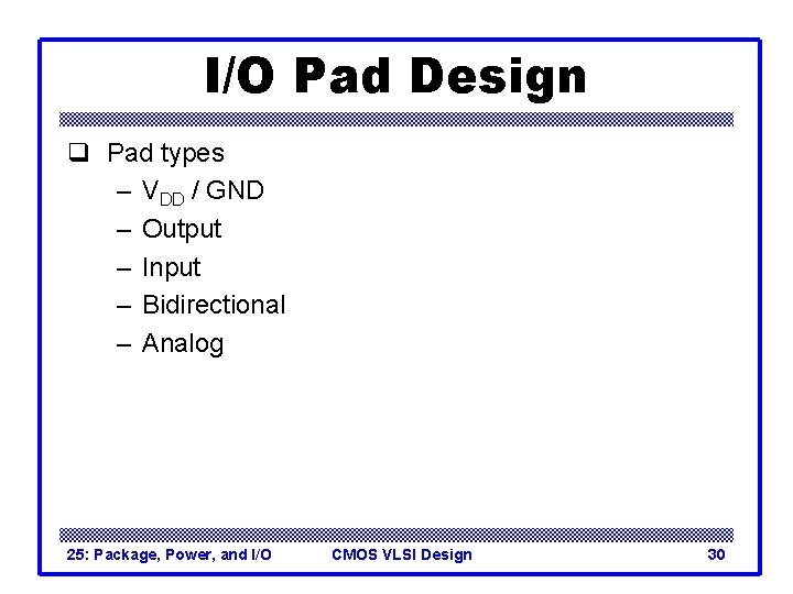 I/O Pad Design q Pad types – VDD / GND – Output – Input