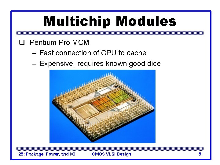 Multichip Modules q Pentium Pro MCM – Fast connection of CPU to cache –