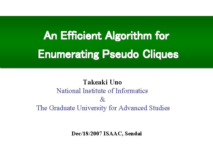 An Efficient Algorithm for Enumerating Pseudo Cliques Takeaki Uno National Institute of Informatics &