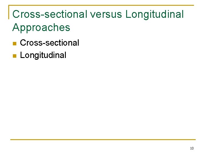 Cross-sectional versus Longitudinal Approaches n n Cross-sectional Longitudinal 10 