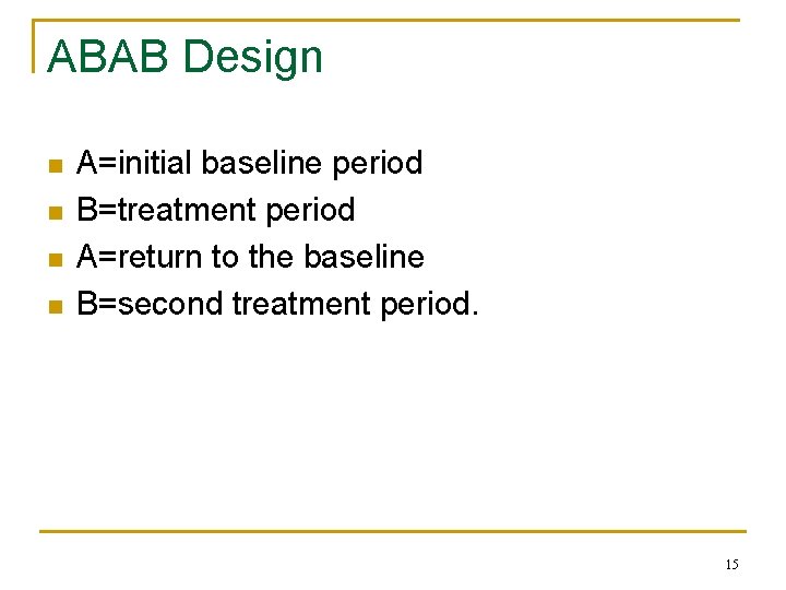 ABAB Design n n A=initial baseline period B=treatment period A=return to the baseline B=second