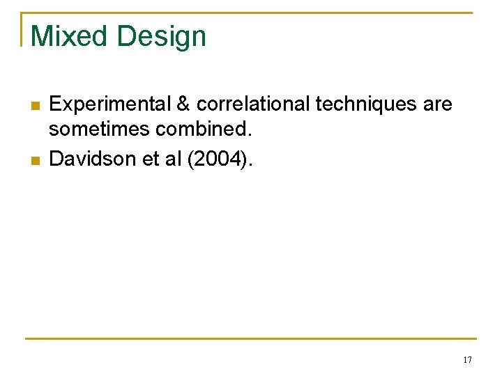 Mixed Design n n Experimental & correlational techniques are sometimes combined. Davidson et al
