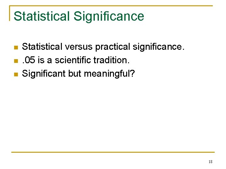 Statistical Significance n n n Statistical versus practical significance. . 05 is a scientific