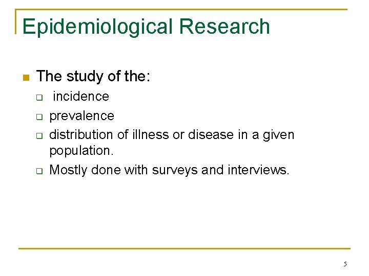 Epidemiological Research n The study of the: q q incidence prevalence distribution of illness