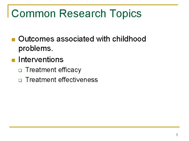 Common Research Topics n n Outcomes associated with childhood problems. Interventions q q Treatment