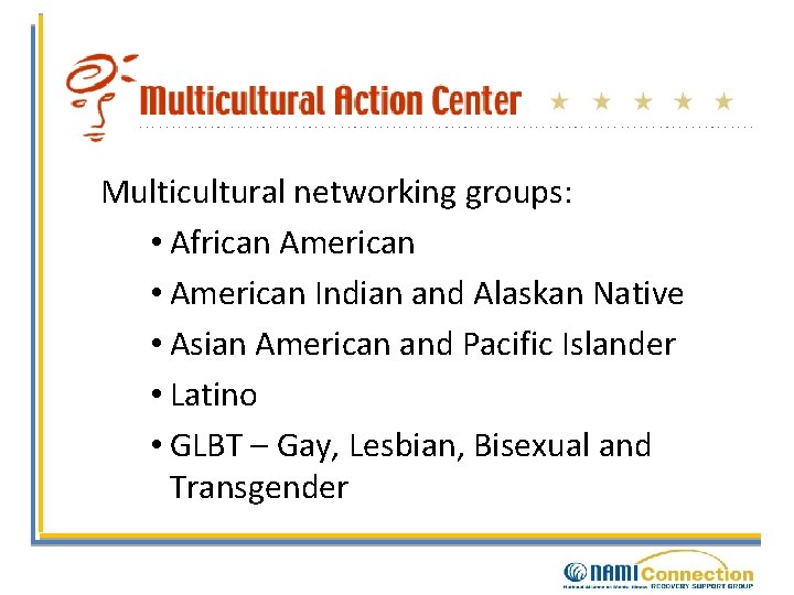 NAMI Action Centers Multicultural networking groups: • African American • American Indian and Alaskan