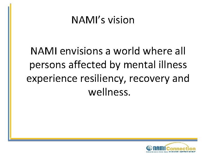 NAMI’s vision NAMI envisions a world where all persons affected by mental illness experience
