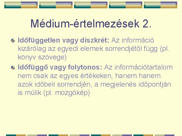 Médium-értelmezések 2. Időfüggetlen vagy diszkrét: Az információ kizárólag az egyedi elemek sorrendjétől függ (pl.