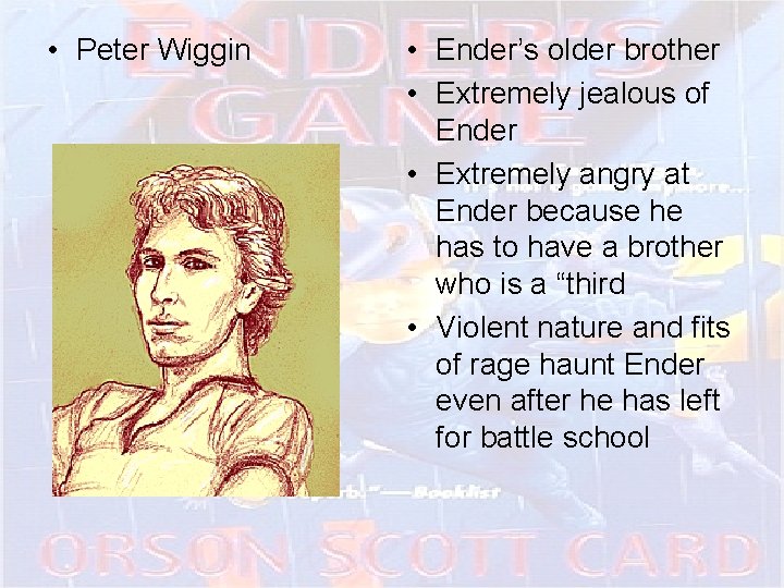  • Peter Wiggin • Ender’s older brother • Extremely jealous of Ender •